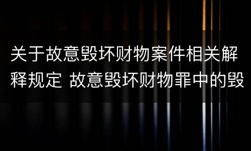 关于故意毁坏财物案件相关解释规定 故意毁坏财物罪中的毁坏