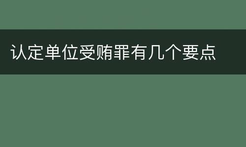 认定单位受贿罪有几个要点