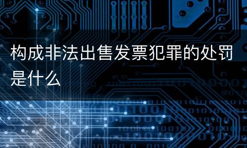构成非法出售发票犯罪的处罚是什么