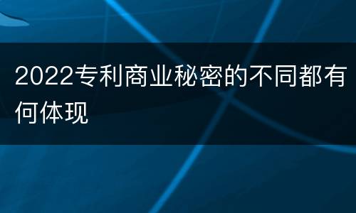 2022专利商业秘密的不同都有何体现