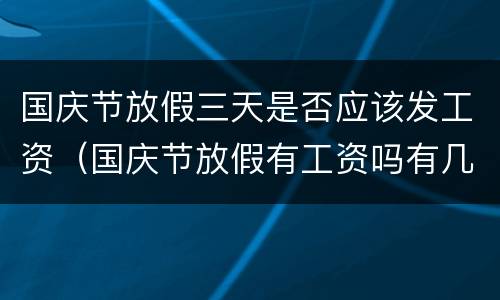 国庆节放假三天是否应该发工资（国庆节放假有工资吗有几天）