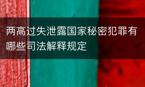 两高过失泄露国家秘密犯罪有哪些司法解释规定