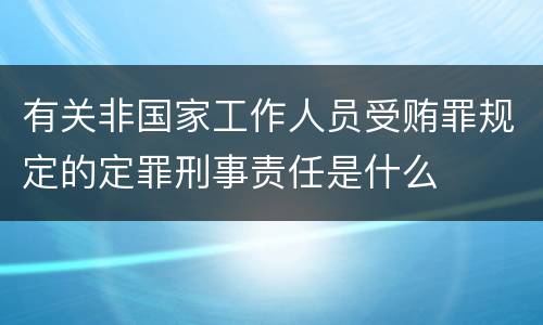 有关非国家工作人员受贿罪规定的定罪刑事责任是什么