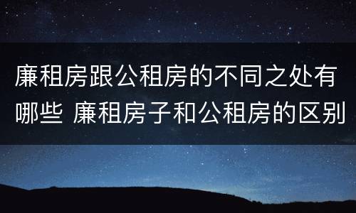 廉租房跟公租房的不同之处有哪些 廉租房子和公租房的区别