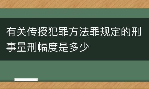 有关传授犯罪方法罪规定的刑事量刑幅度是多少