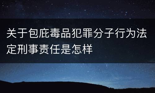 关于包庇毒品犯罪分子行为法定刑事责任是怎样