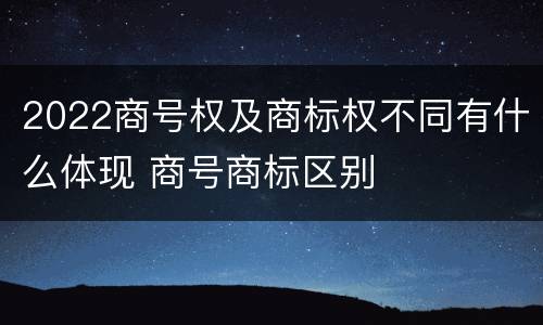 2022商号权及商标权不同有什么体现 商号商标区别
