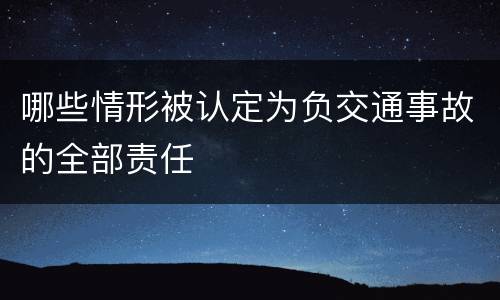哪些情形被认定为负交通事故的全部责任