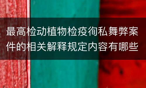 最高检动植物检疫徇私舞弊案件的相关解释规定内容有哪些