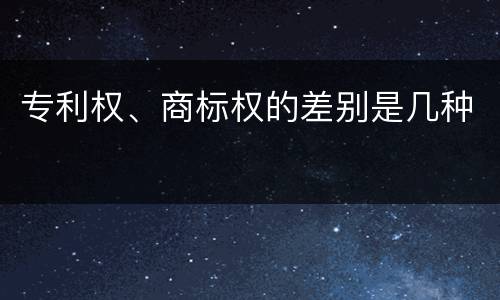 专利权、商标权的差别是几种
