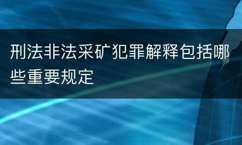 刑法非法采矿犯罪解释包括哪些重要规定