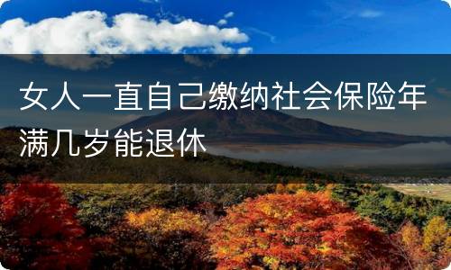 女人一直自己缴纳社会保险年满几岁能退休