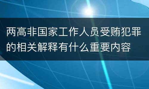 两高非国家工作人员受贿犯罪的相关解释有什么重要内容