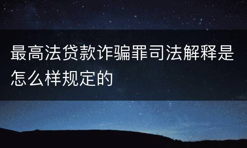 最高法贷款诈骗罪司法解释是怎么样规定的