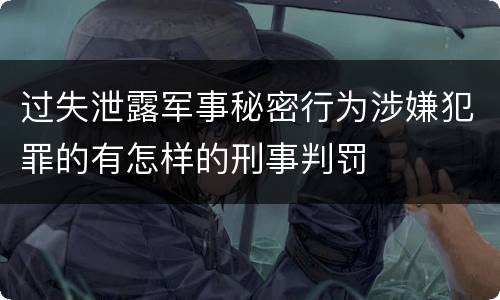 过失泄露军事秘密行为涉嫌犯罪的有怎样的刑事判罚