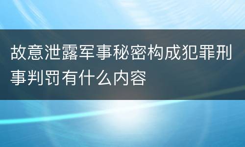 故意泄露军事秘密构成犯罪刑事判罚有什么内容