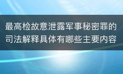 最高检故意泄露军事秘密罪的司法解释具体有哪些主要内容