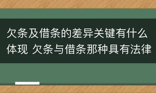 欠条及借条的差异关键有什么体现 欠条与借条那种具有法律效力