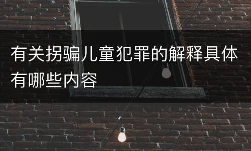 有关拐骗儿童犯罪的解释具体有哪些内容