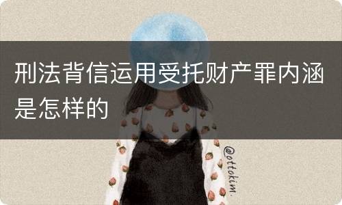 刑法背信运用受托财产罪内涵是怎样的