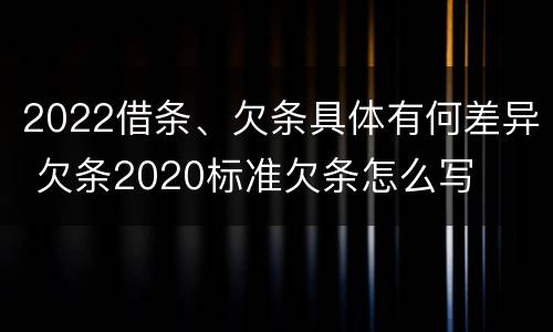 2022借条、欠条具体有何差异 欠条2020标准欠条怎么写