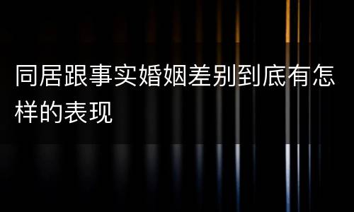 同居跟事实婚姻差别到底有怎样的表现