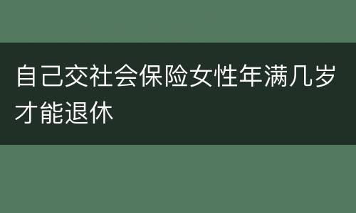 自己交社会保险女性年满几岁才能退休