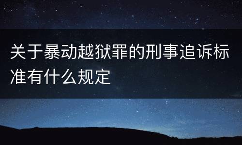 关于暴动越狱罪的刑事追诉标准有什么规定