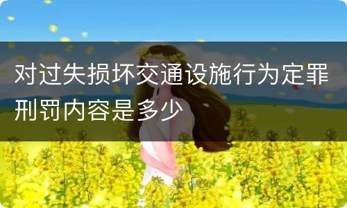 对过失损坏交通设施行为定罪刑罚内容是多少