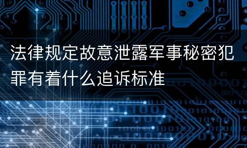 法律规定故意泄露军事秘密犯罪有着什么追诉标准