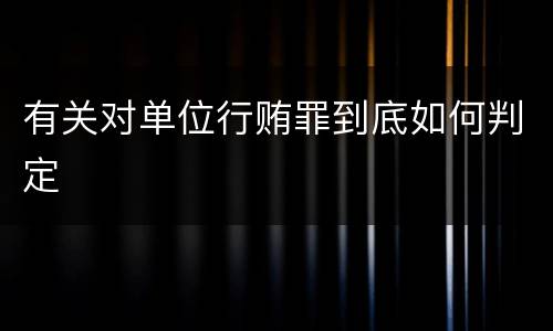 有关对单位行贿罪到底如何判定