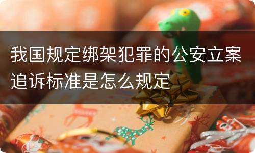 我国规定绑架犯罪的公安立案追诉标准是怎么规定