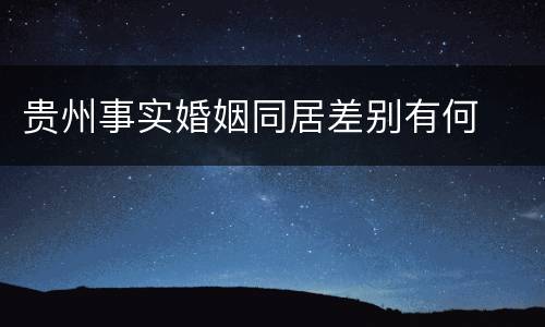 贵州事实婚姻同居差别有何