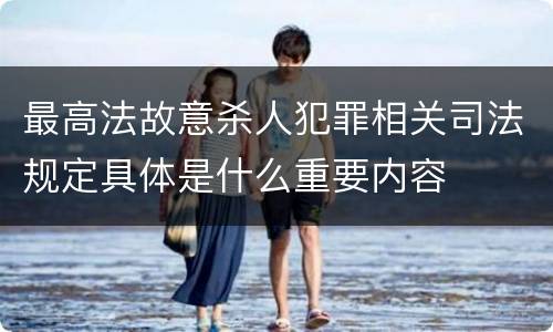 最高法故意杀人犯罪相关司法规定具体是什么重要内容