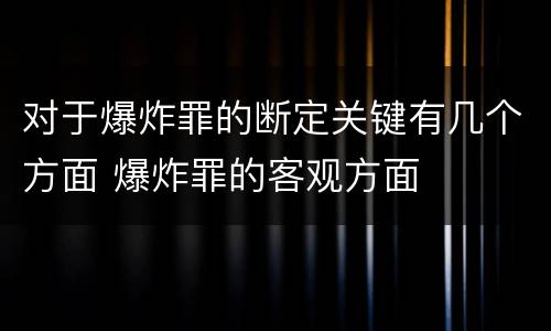 对于爆炸罪的断定关键有几个方面 爆炸罪的客观方面