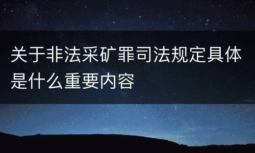 关于非法采矿罪司法规定具体是什么重要内容