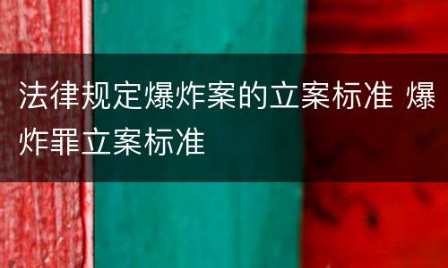 法律规定爆炸案的立案标准 爆炸罪立案标准