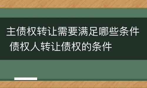 主债权转让需要满足哪些条件 债权人转让债权的条件