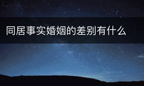 同居事实婚姻的差别有什么