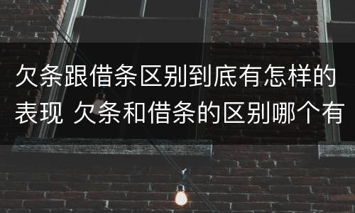 欠条跟借条区别到底有怎样的表现 欠条和借条的区别哪个有法律效果