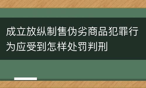 成立放纵制售伪劣商品犯罪行为应受到怎样处罚判刑