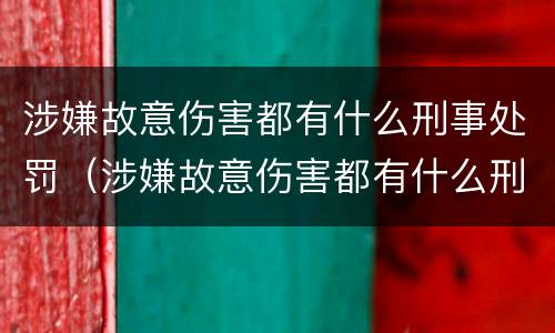 涉嫌故意伤害都有什么刑事处罚（涉嫌故意伤害都有什么刑事处罚呢）