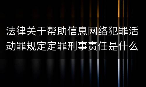 法律关于帮助信息网络犯罪活动罪规定定罪刑事责任是什么