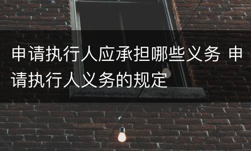 申请执行人应承担哪些义务 申请执行人义务的规定