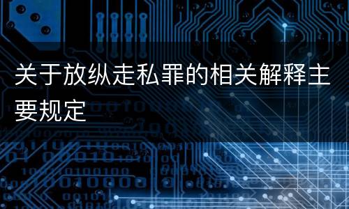 关于放纵走私罪的相关解释主要规定