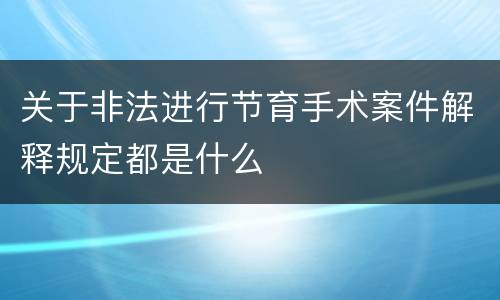 关于非法进行节育手术案件解释规定都是什么
