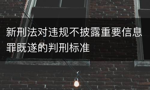新刑法对违规不披露重要信息罪既遂的判刑标准