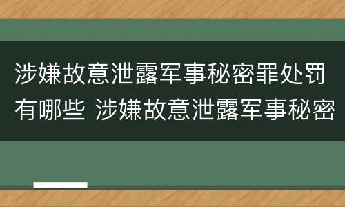 涉嫌故意泄露军事秘密罪处罚有哪些 涉嫌故意泄露军事秘密罪处罚有哪些种类