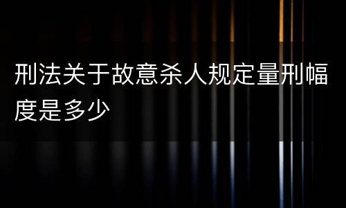 刑法关于故意杀人规定量刑幅度是多少