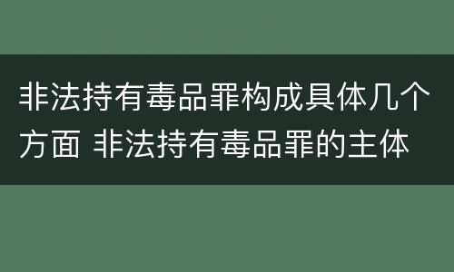 非法持有毒品罪构成具体几个方面 非法持有毒品罪的主体